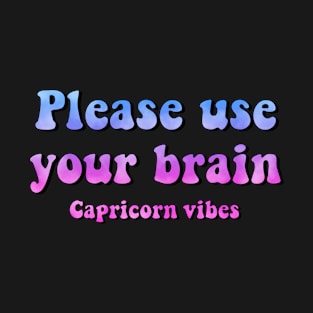 Please use your brain Capricorn funny quotes zodiac astrology signs horoscope 70s aesthetic T-Shirt
