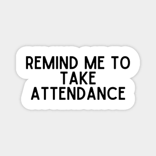 Remind Me to Take Attendance - Back to School Quotes Magnet