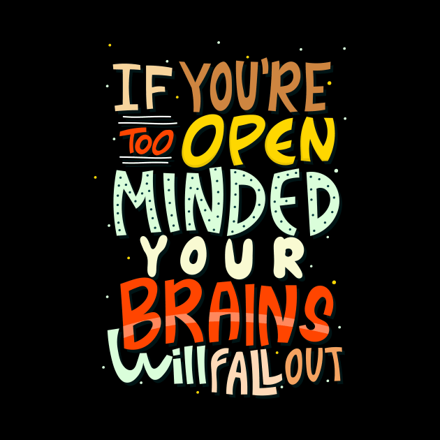 If you're too open minded, your brains will fall out by sufian