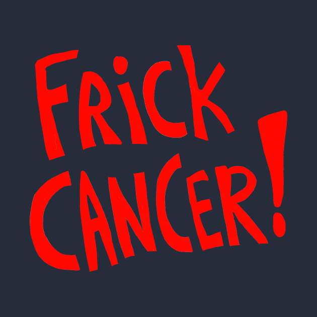 Frick Cancer! (Red text) by sky665