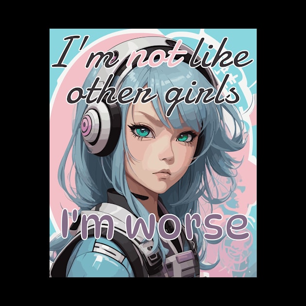 I’m not like other girls, I’m worse by AvocadoShop