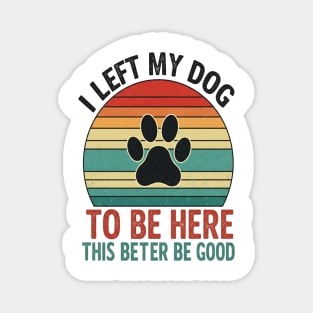 Dog Left Behind Tee - Better Be Worth It Magnet