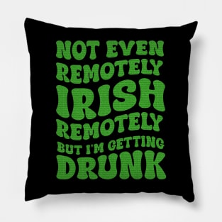 Not Even Remotely Irish But I'm Getting Drunk Patrick's Day Pillow