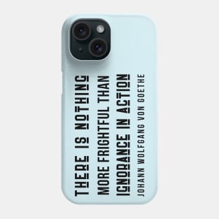 Johann Wolfgang von Goethe quote (dark text): There is nothing more frightful than ignorance in action. Phone Case