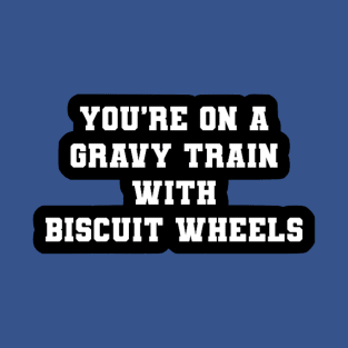 You're On A Gravy Train With Biscuit Wheels T-Shirt