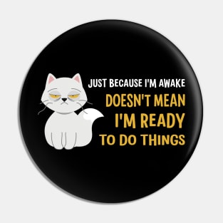 Just Because I'm Awake Doesn't Mean I'm Ready To Do Things Pin