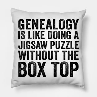 Funny Quote - Genealogy Is Like Doing A Jigsaw Puzzle Without The Box Top with Text Style Black Font Pillow