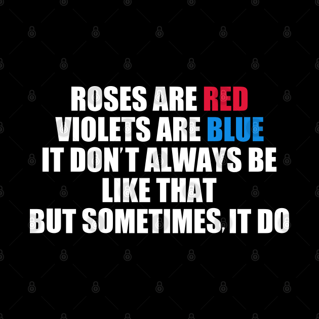 Roses Are Red Violets Are Blue It Don't Always Be Like That But Sometimes It Do by Traditional-pct