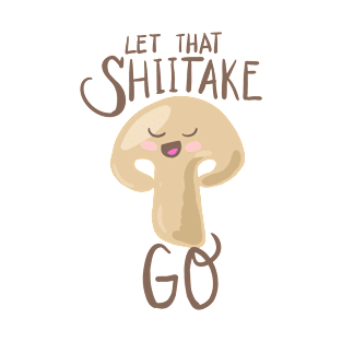 Let That Shiitake Go - Puns, Funny - D3 Designs T-Shirt