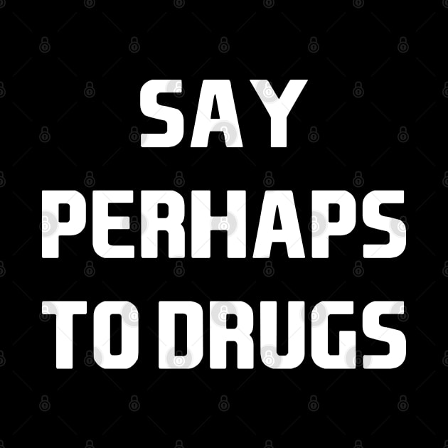 Say Perhaps to Drugs by Attia17