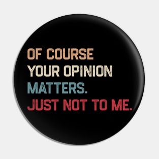Of Course Your Opinion Matters Just Not To Me Pin
