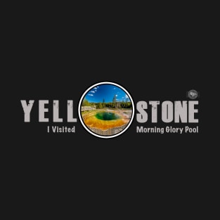 I Visited Morning Glory Pool, Yellowstone National Park T-Shirt