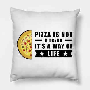 Pizza Is Not A Trend, It's A Way Of Life Pillow