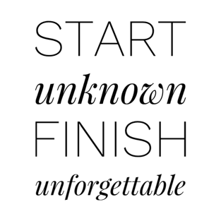 Start unknown finish unforgettable T-Shirt