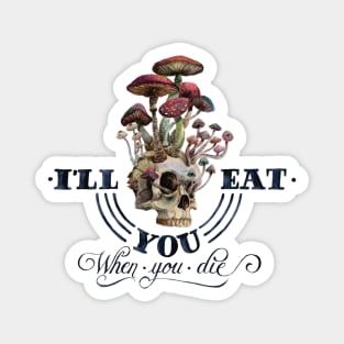 I'll eat you when I die Magnet