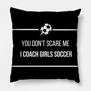 You Don't Scare Me I Coach Girls Soccer Pillow