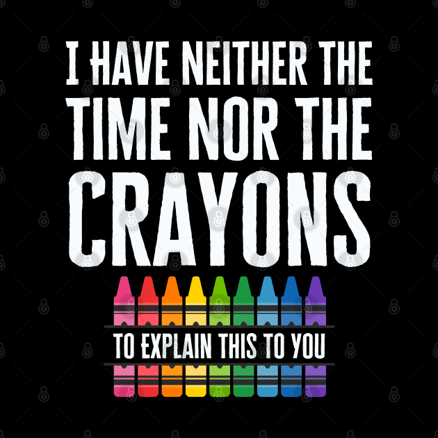 I Have Neither The Time Nor The Crayons by HobbyAndArt