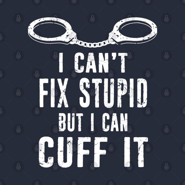 Police Officer Funny Police Cant Fix Stupid Cuff Distressed Design by missalona