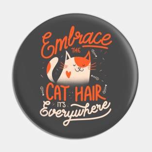 Embrace The Cat Hair It's Everywhere -  Cute Kitty Quotes Gift Pin