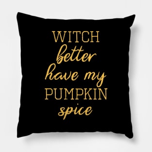 Witch Better Have My Pumpkin Spice Pillow