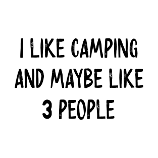 I like camping and maybe like 3 people T-Shirt