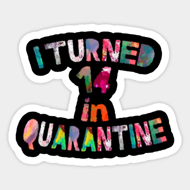 I Turned 14 In Quarantine Funny Idea For Birthday Girl And Boy 14th Birthday Sticker Teepublic