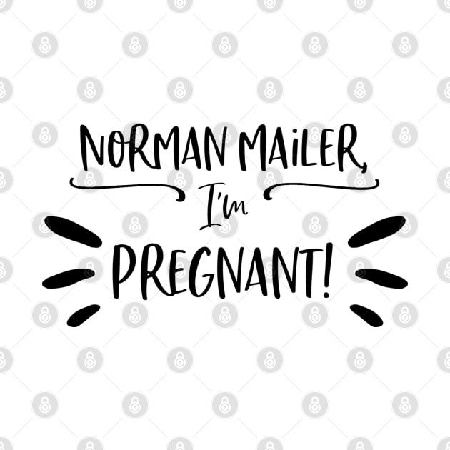 Norman Mailer, I'm pregnant! by Stars Hollow Mercantile