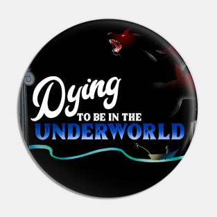 Dying to be in the Underworld Pin