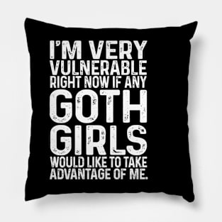 I'm Very Vulnerable Right Now If any goth girls would like to Take Advantage Of Me Pillow