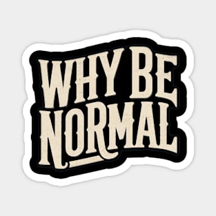 Why Be Normal Magnet