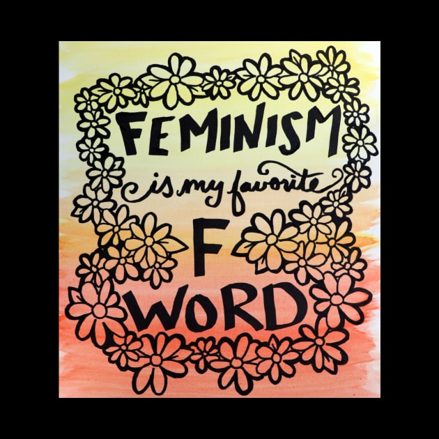 Feminism is my favorite F word by bubbsnugg