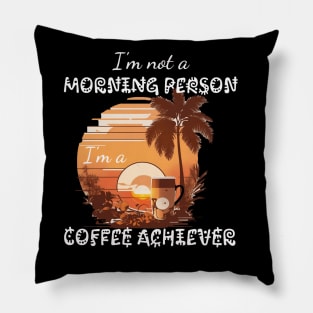 I'm not a Morning Person; I'm a Coffee Achiever Pillow