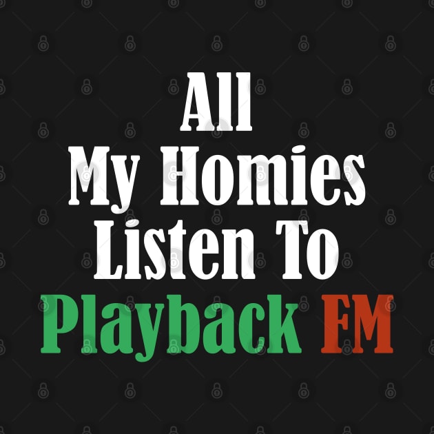 All My Homies Listen to Playback FM Text by kindacoolbutnotreally