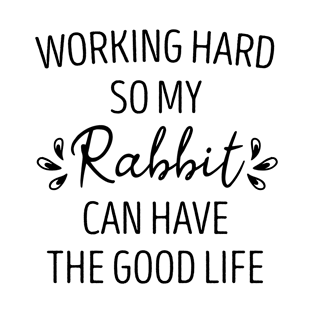 Working hard so my Rabbit can have the good life T-Shirt