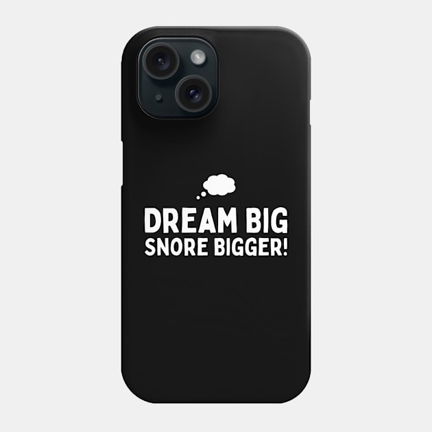 Dream Big, Snore Bigger Phone Case by neargads