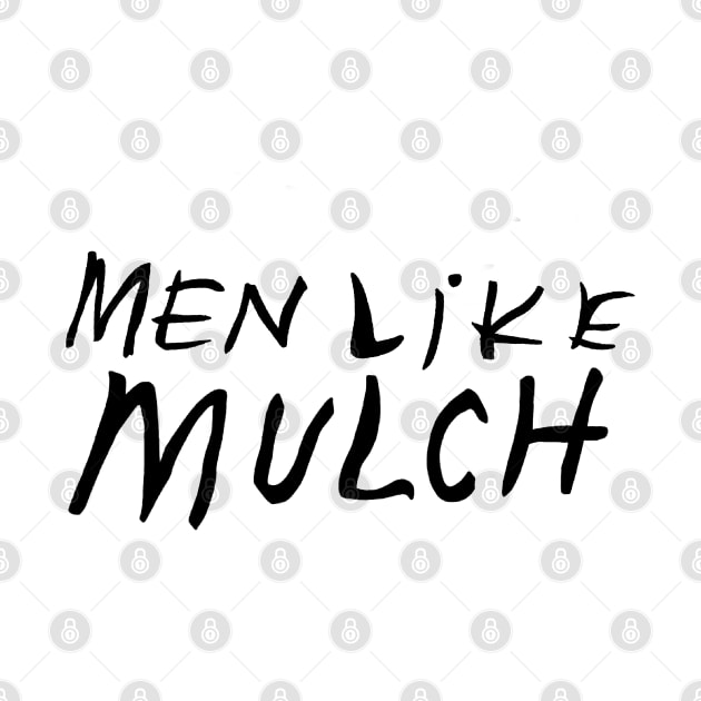 men like mulch by Mickey Haldi