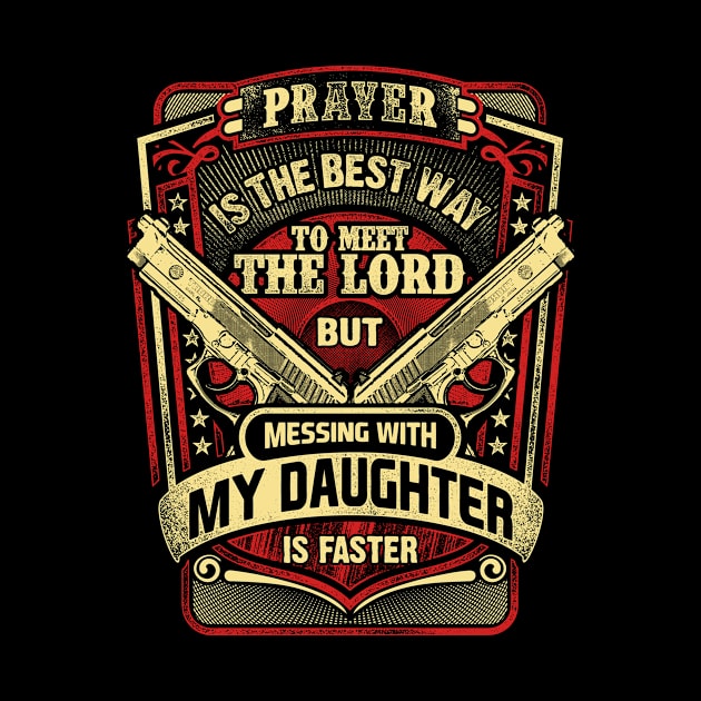 Prayer Is The Best Way To Meet The Lord But Messing With My Daughter Is Faster by SpacemanTees