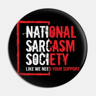 National sarcasm society ( like we need your support ) Pin