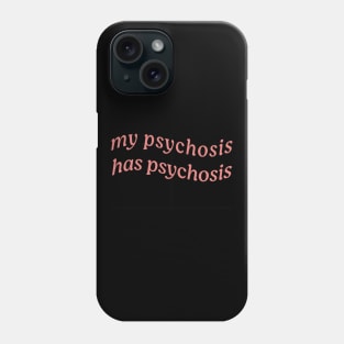 MY PSYCHOSIS HAS PSYCHOSIS Phone Case