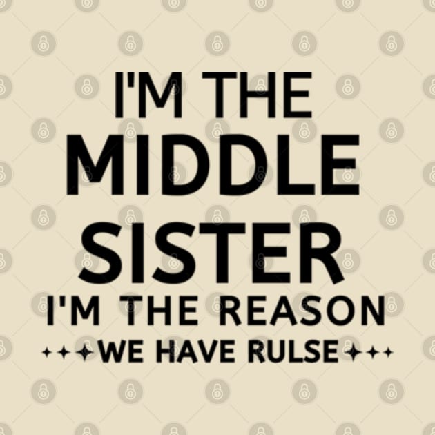 I'm The Middle Sister I'm The Reason We Have Rules by hippohost