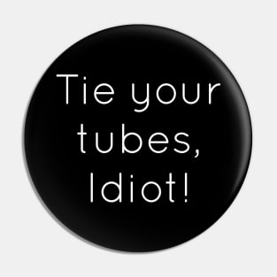 Tie Your Tubes Idiot Pin