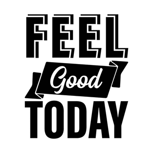 Feel Good Today T-Shirt