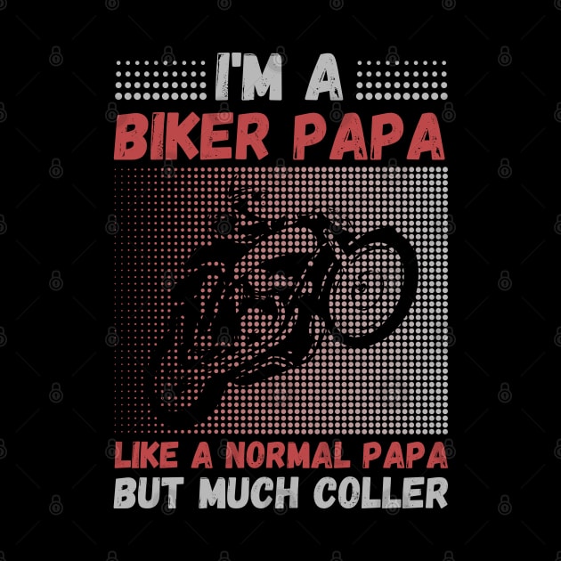 I’m A Biker Papa Like A Normal Papa But Much Cooler by JustBeSatisfied