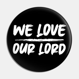 We Love Our Lord Pin