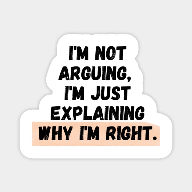I'm Not Arguing, I'm Just Explaining Why I'm Right Magnet by ViralAlpha