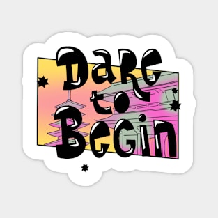 Dare to Begin Magnet