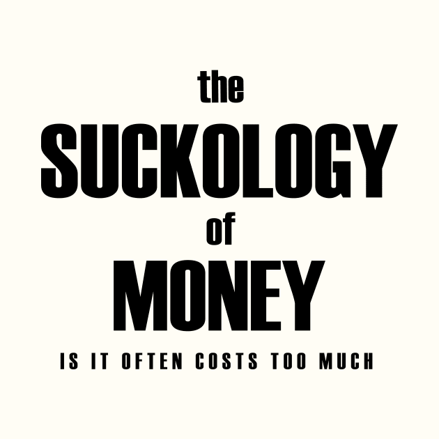 The suckology of money by bluehair