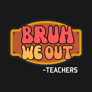 Bruh we out teachers T-Shirt