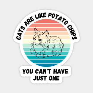 Cats Are Like Potato Chips You Cant Have Just One Magnet