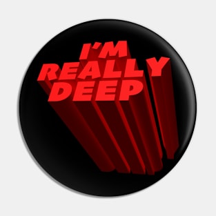 I'm Really Deep Pin